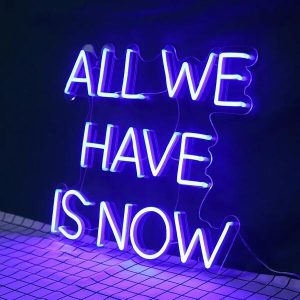 All We Have Is Now Neon Sign